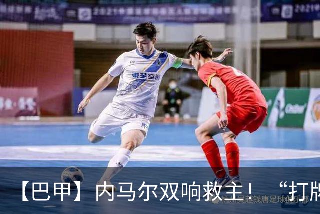 【巴甲】内马尔双响救主！“打牌”庆祝回击批评