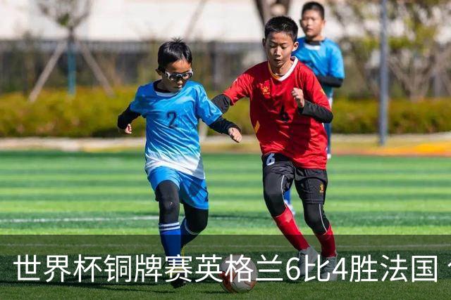 世界杯铜牌赛英格兰6比4胜法国 创60年最佳战绩