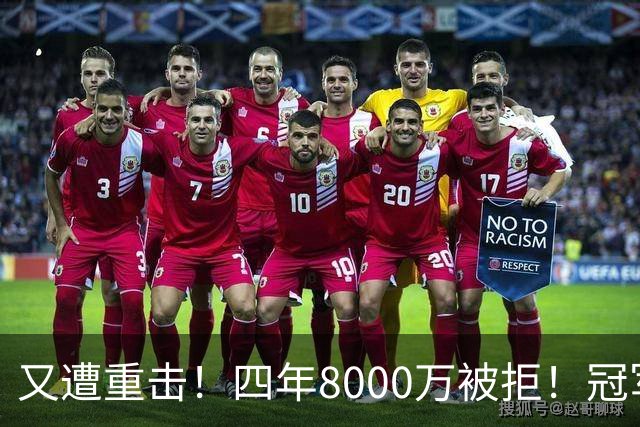 又遭重击！四年8000万被拒！冠军侧翼！真留不住了？