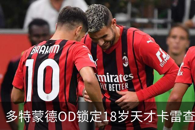 多特蒙德OD锁定18岁天才卡雷查斯，3300万欧交易接近完成，未来核心呼之欲出