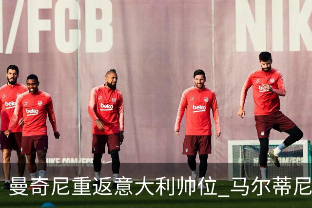 曼奇尼重返意大利帅位 马尔蒂尼上任16天即离职