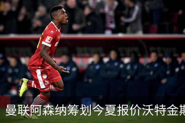 曼联阿森纳筹划今夏报价沃特金斯 维拉锋霸遭英超两大豪门哄抢