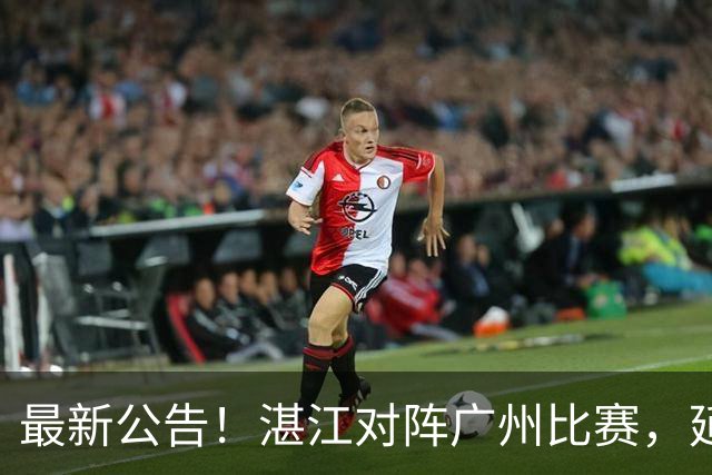 最新公告！湛江对阵广州比赛，延期！