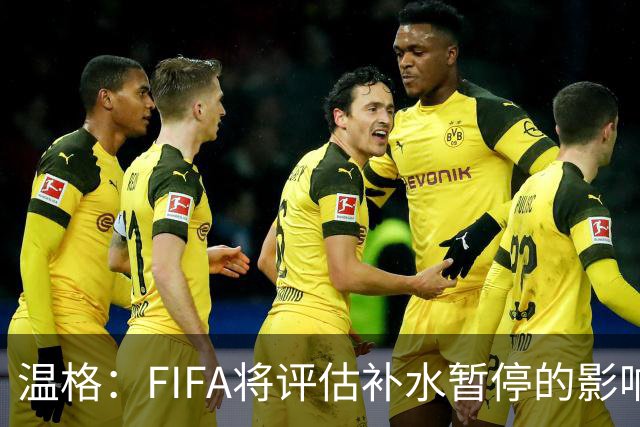 温格：FIFA将评估补水暂停的影响，世界杯扩军48队是巨大成功