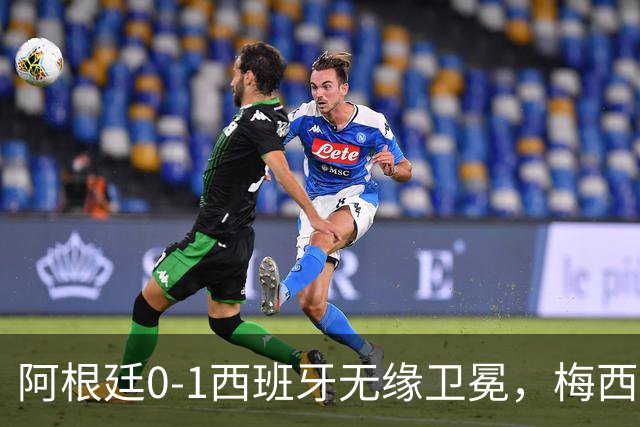 阿根廷0-1西班牙无缘卫冕，梅西双圈大满贯梦碎，赛后那个举动才最戳人