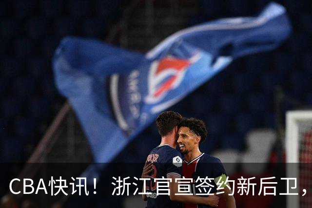 CBA快讯！浙江官宣签约新后卫，北控签20+9大外援，多队有意前山东外援